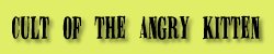 Join the Cult of the Angry Kitten...muhahahaha.
